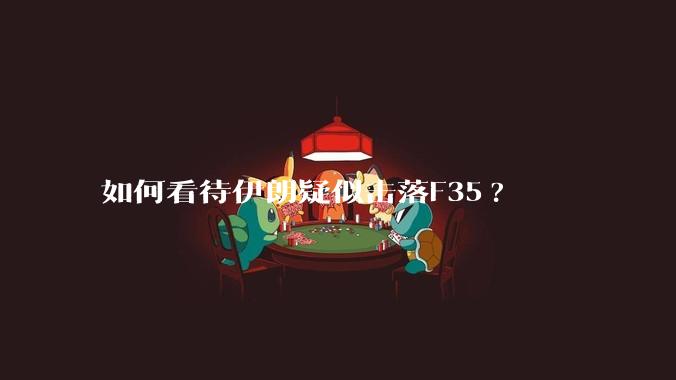 如何看待伊朗疑似击落F35?