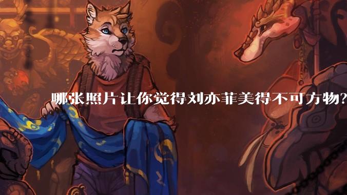 哪张照片让你觉得刘亦菲美得不可方物？