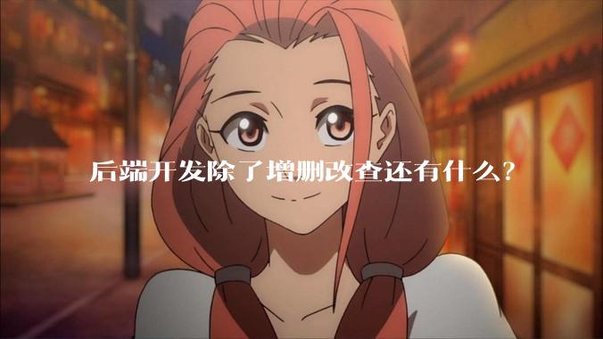后端开发除了增删改查还有什么？