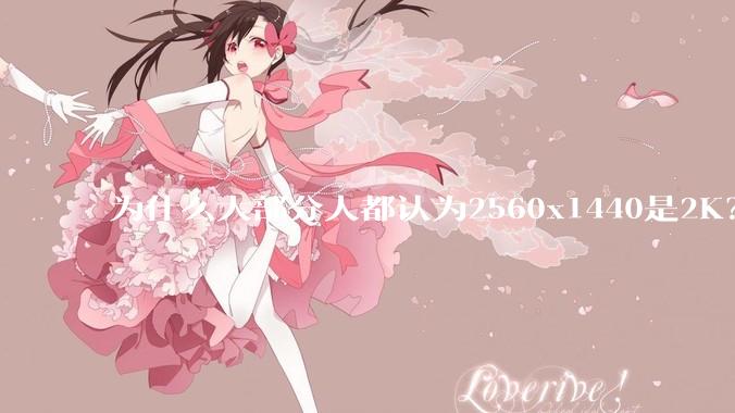 为什么大部分人都认为2560x1440是2K？