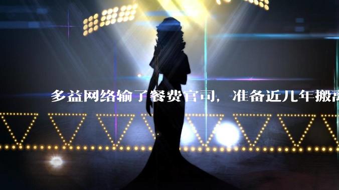 多益网络输了餐费官司，准备近几年搬离广州，你怎么看？