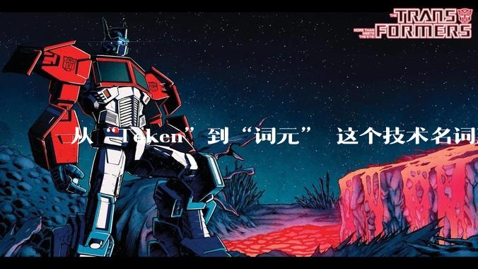 从“Token”到“词元” 这个技术名词到底代表什么？_语言_名字_***
