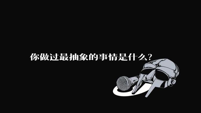 你做过最抽象的事情是什么？