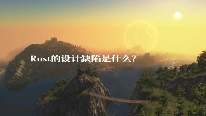 Rust的设计缺陷是什么？